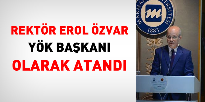 Rektör Erol Özvar, YÖK Başkanı olarak atandı