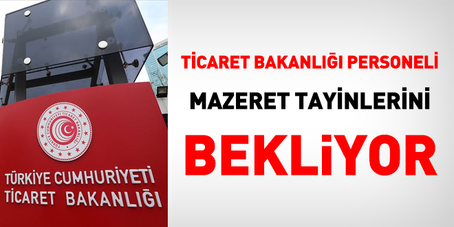 Ticaret Bakanlığı personeli mazeret tayin sonuçlarını bekliyor
