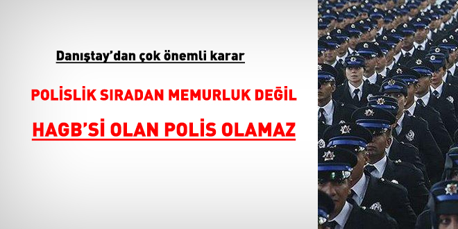 Danıştay: Polislik sıradan memurluk değil! HAGB'si olan polis olamaz