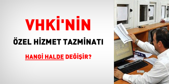 VHKİ'nin özel hizmet tazminatı hangi halde değişir?