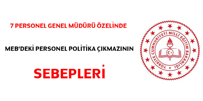Yedi personel genel müdürü özelinde MEB'deki personel politika çıkmazının sebepleri