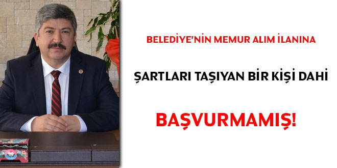 Belediye'nin memur alım ilanına şartları taşıyan bir kişi dahi başvurmamış!