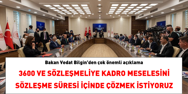 Bakan Bilgin: 3600 ve sözleşmeliye kadro meselesini sözleşme süresi içinde çözmek istiyoruz
