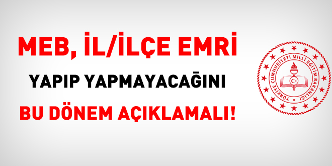 MEB, il/ilçe emri uygulaması yapıp yapmayacağını açıklamalı