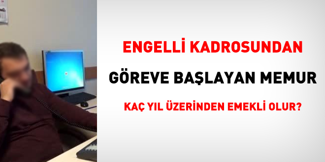 Engelli kadrosundan greve balayan memur ka yl zerinden emekli olur?