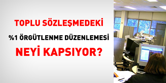 Toplu sözleşmedeki yüzde 1 örgütlenme düzenlemesi neyi kapsıyor?