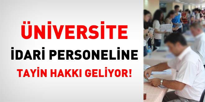niversite idari personeline tayin hakk geliyor!