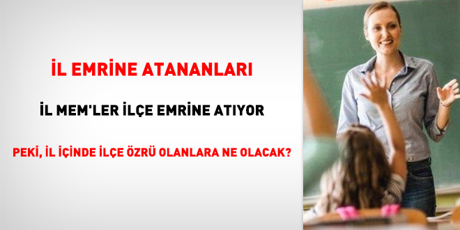 İl emrine atananları İl MEM'ler ilçe emrine atıyor. Peki, il içinde ilçe özrü olanlara ne olacak?