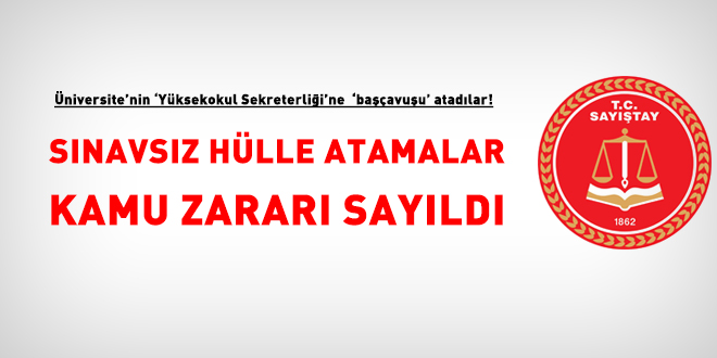 Görevde yükselme kapsamındaki sınavsız hülle atamalar kamu zararı sayıldı