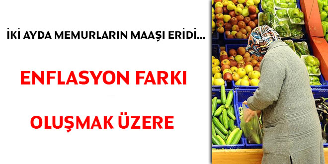 ki ayda memurlarn maa eridi... Enflasyon fark olumak zere