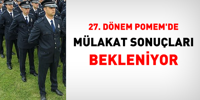 27. dönem POMEM'de, mülakat sonuçları bekleniyor