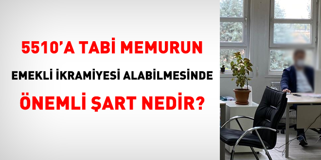 5510'a tabi memurun emekli ikramiyesi alabilmesinde nemli art nedir?