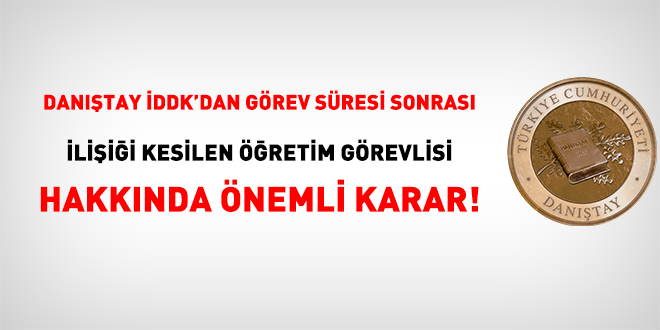 Danıştay İDDK'dan görev süresi sonrası ilişiği kesilen öğretim görevlisi hakkında önemli karar!