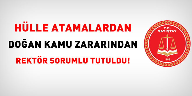 Hülle atamalardan doğan kamu zararından rektör sorumlu tutuldu!