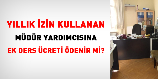 Yıllık izin kullanan müdür yardımcısına ek ders ücreti ödenir mi?