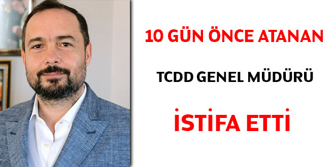 10 gn nce greve atanan TCDD Genel Mdr istifa etti