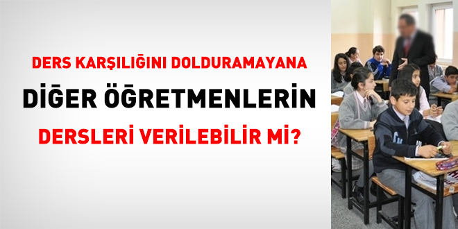 Ders karşılığını doldurmayan öğretmene, diğerlerinin dersleri verilebilir mi?