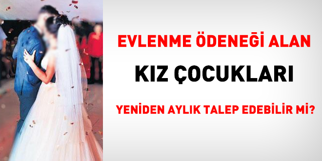 Evlenme ödeneği alan kız çocukları yeniden aylık talep edebilir mi?