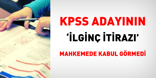 KPSS adaynn 'ilgin itiraz' mahkemede kabul grmedi