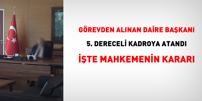 Görevden alınan daire başkanının 5. dereceye atanmasına mahkeme 'dur' dedi