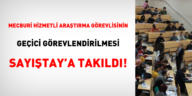 Mecburi hizmetli araştırma görevlisinin geçici görevlendirilmesi Sayıştay'a takıldı!