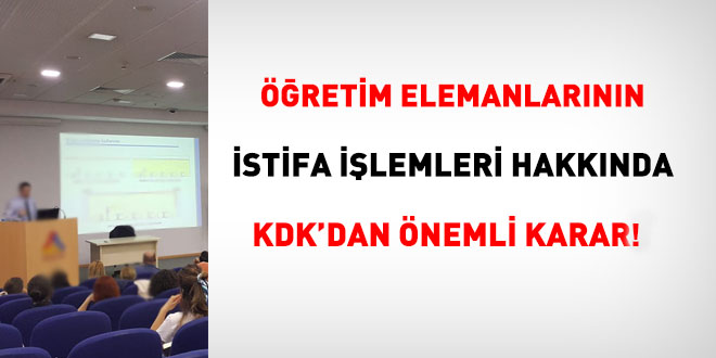 Öğretim elemanlarının istifa işlemleri hakkında KDK'dan önemli kararı!