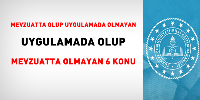 MEB'de mevzuatta olup uygulamada olmayan, uygulamada olup mevzuatta olmayan 6 konu