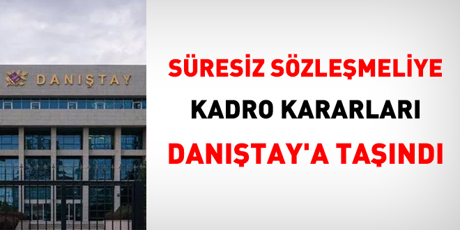 Süresiz sözleşmeliye kadro kararları Danıştay'a taşındı