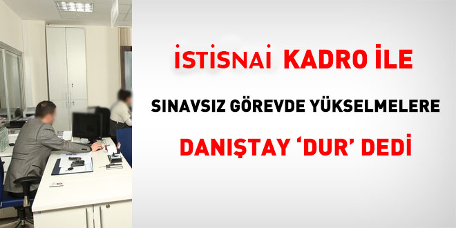İstisnai kadro ile sınavsız görevde yükselmelere Danıştay 'dur' dedi