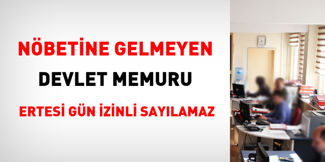 Nöbetine gelmeyen memur ertesi gün izinli sayılamaz