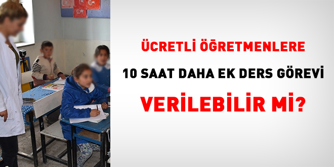 Ücretli öğretmenlere 10 saat daha ek ders görevi verilebilir mi?