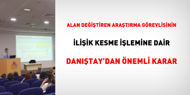 Danıştay'dan alan değiştiren araştırma görevlisinin ilişik kesme işlemine dair karar