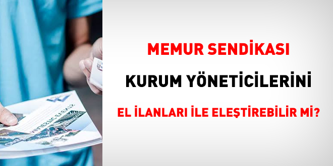 Memur sendikas kurum yneticilerini el ilanlar ile eletirebilir mi?