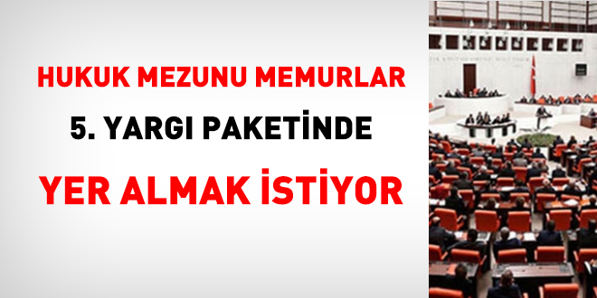 Hukuk mezunu memurlar 5. yarg paketinde yer almak istiyor