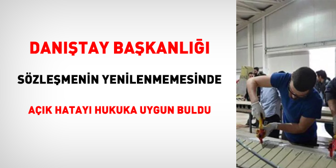 Danıştay, sözleşmenin yenilenmemesinde açık hatayı hukuka uygun buldu